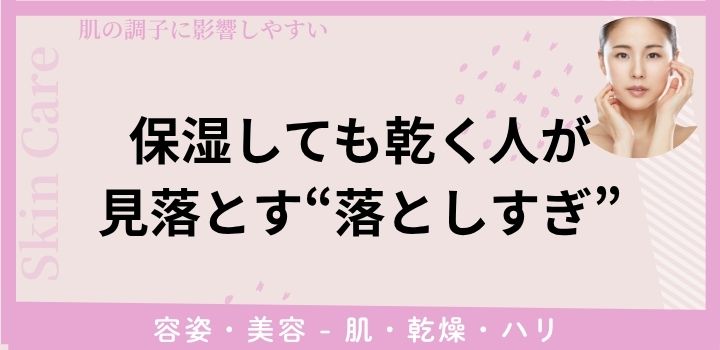 保湿しても乾く人が見落とす“落としすぎ”