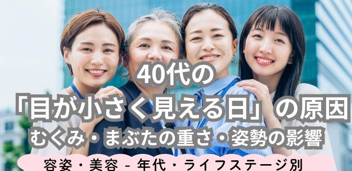 40代の「目が小さく見える日」の原因｜むくみ・まぶたの重さ・姿勢の影響