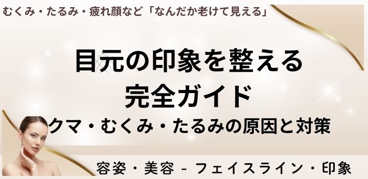 目元の印象を整える完全ガイド｜クマ・むくみ・たるみの原因と対策