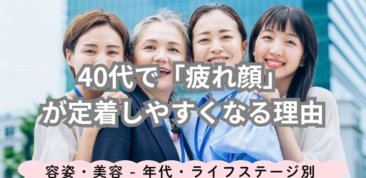 40代で「疲れ顔」が定着しやすくなる理由