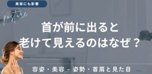 首が前に出ると老けて見えるのはなぜ？