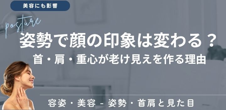姿勢で顔の印象は変わる？首・肩・重心が老け見えを作る理由
