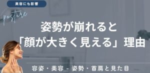 姿勢が崩れると「顔が大きく見える」理由