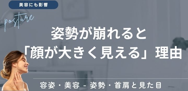 姿勢が崩れると「顔が大きく見える」理由